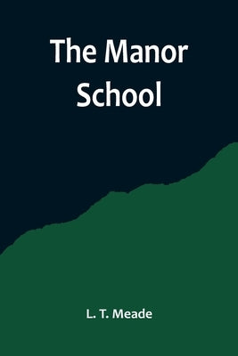 The Manor School by T. Meade, L.