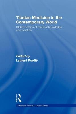 Tibetan Medicine in the Contemporary World: Global Politics of Medical Knowledge and Practice by Pordié, Laurent