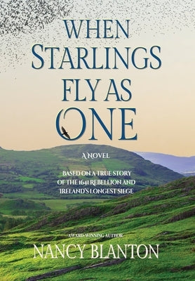 When Starlings Fly as One: Based on a true story of the 1641 Rebellion and Ireland's longest siege by Blanton, Nancy
