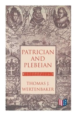 Patrician and Plebeian by Wertenbaker, Thomas J.