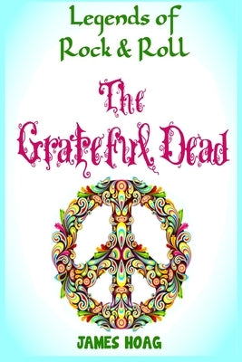 Legends of Rock & Roll - The Grateful Dead by Hoag, James