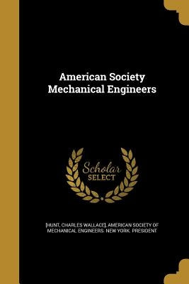 American Society Mechanical Engineers by [Hunt, Charles Wallace]