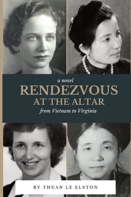 Rendezvous At The Altar: From Vietnam to Virginia by Le Elston, Thuan