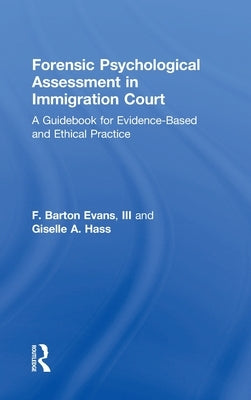 Forensic Psychological Assessment in Immigration Court: A Guidebook for Evidence-Based and Ethical Practice by Evans III, Barton