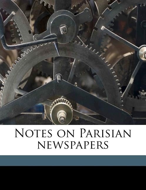 Notes on Parisian Newspapers by Matthews, Brander