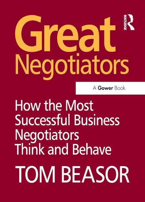Great Negotiators: How the Most Successful Business Negotiators Think and Behave by Beasor, Tom