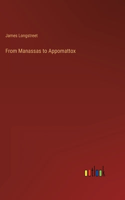 From Manassas to Appomattox by Longstreet, James