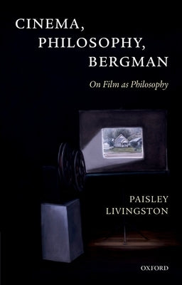 Cinema, Philosophy, Bergman: On Film as Philosophy by Livingston, Paisley