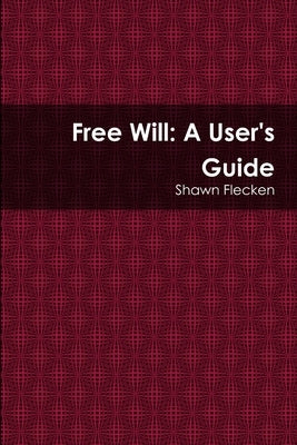 Free Will: A User's Guide by Flecken, Shawn