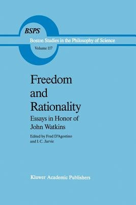 Freedom and Rationality: Essays in Honor of John Watkins from His Colleagues and Friends by D'Agostino, F.