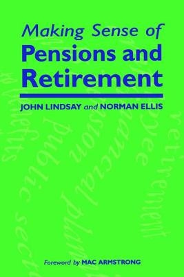 Making Sense of Pensions and Retirement by Lindsay, John