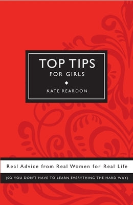 Top Tips for Girls: Real advice from real women for real life by Reardon, Kate