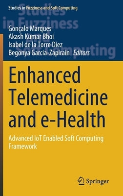 Enhanced Telemedicine and E-Health: Advanced Iot Enabled Soft Computing Framework by Marques, Gonçalo