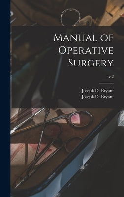 Manual of Operative Surgery; v.2 by Bryant, Joseph D. (Joseph Decatur) 1.