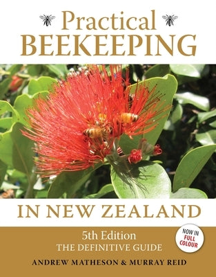 Practical Beekeeping in New Zealand: 5th Edition: The Definitive Guide by Matheson, Andrew
