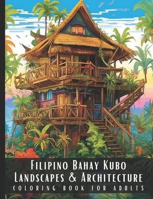 Filipino Bahay Kubo Landscapes & Architecture Coloring Book for Adults: Beautiful Nature Landscapes Sceneries and Foreign Buildings Coloring Book for by Palette, Artful