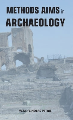Methods and Aims in Archaeology by Petrie, W. M. Flinders