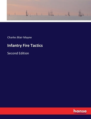 Infantry Fire Tactics: Second Edition by Mayne, Charles Blair