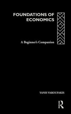 Foundations of Economics: A Beginner's Companion by Varoufakis, Yanis