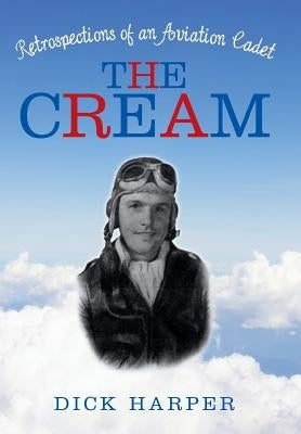 The Cream: Retrospections of an Aviation Cadet by Harper, Dick