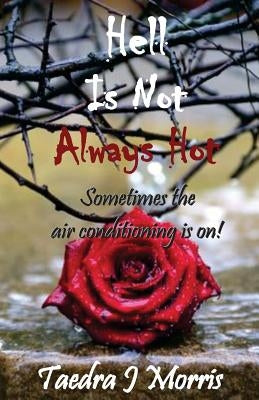 Hell Is Not Always Hot: Sometimes the air conditioning is on!! by Morris, Taedra J.