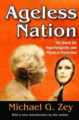 Ageless Nation: The Quest for Superlongevity and Physical Perfection by Zey, Michael G.