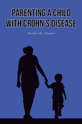 Parenting A Child with Crohn's Disease by Cooper, Rachel M.