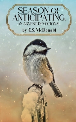 Season of Anticipating, An Advent Devotional by McDonald, C. S.