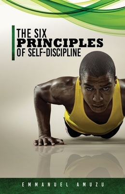 The Six Principles of Self-Discipline by Amuzu, Emmanuel