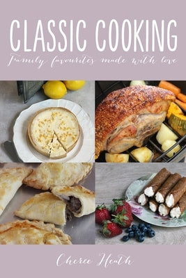 Classic Cooking: Family Favourites Made With Love by Heath, Cheree