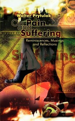 On Pain Suffering: Reminiscences, Musings and Reflections by Prytulak, Walter