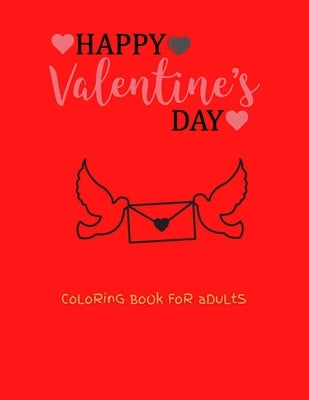 Happy Valentine's Day Coloring Book For Adults: Adult coloring book for Valentine's day and every day romance With 100 Pages interior by Hall, Isaiah