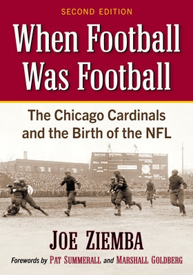 When Football Was Football: The Chicago Cardinals and the Birth of the Nfl, 2D Ed. by Ziemba, Joe