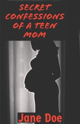 Secret Confessions of a Teen Mom by Doe, Jane