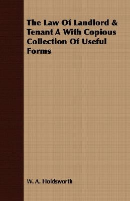 The Law Of Landlord & Tenant A With Copious Collection Of Useful Forms by Holdsworth, W. A.