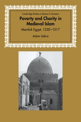 Poverty and Charity in Medieval Islam: Mamluk Egypt, 1250 1517 by Sabra, Adam