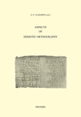 Aspects of Demotic Orthography: Acts of an International Colloquium Held in Trier, 8 November 2010 by Vleeming, Sp