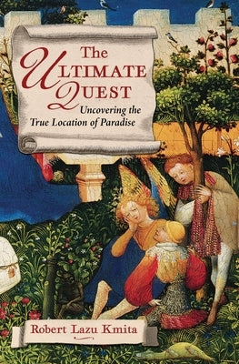 The Ultimate Quest: Uncovering the True Location of Paradise by Kmita, Robert Lazu