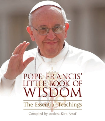 Pope Francis' Little Book of Wisdom: The Essential Teachings by Assaf, Andrea Kirk