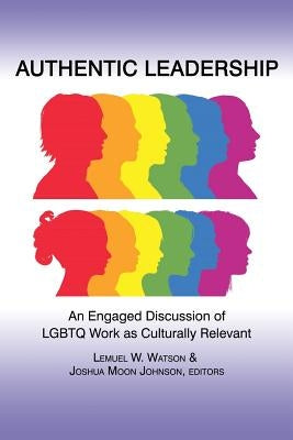 Authentic Leadership: An Engaged Discussion of Lgbtq Work as Culturally Relevant by Watson, Lemuel W.