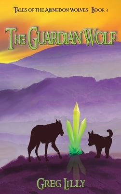 The Guardian Wolf: Tales of the Abingdon Wolves - Book 3 by Lilly, Greg