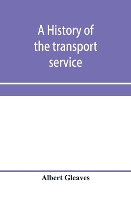 A history of the transport service; adventures and experiences of United States transports and cruisers in the world war by Gleaves, Albert