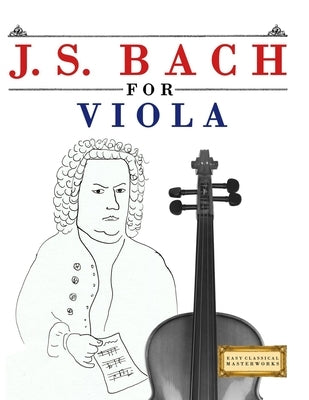 J. S. Bach for Viola: 10 Easy Themes for Viola Beginner Book by Masterworks, E. C.