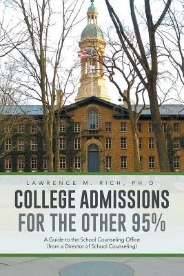 College Admissions for the Other 95%: A Guide to the School Counseling Office (from a Director of School Counseling) by Rich, Lawrence M.