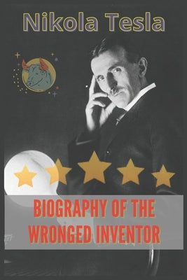 Nikola Tesla: Biography of the wronged inventor by Idison, Nikola