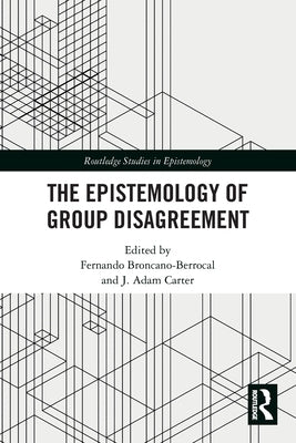The Epistemology of Group Disagreement by Broncano-Berrocal, Fernando