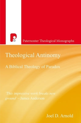 PATM Theological Antinomy: A Biblical Theology of Paradox by Arnold, Joel D.