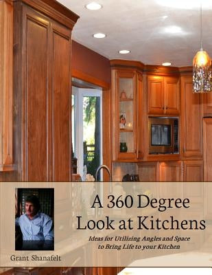A 360 Degree Look at Kitchens by Shanafelt, Grant