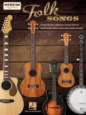 Strum Together: Folk Songs - 70 Songs to Play with Ukulele, Baritone Ukulele, Guitar, Mandolin, Banjo or Any Combination of Those Instruments! by Hal Leonard Corp