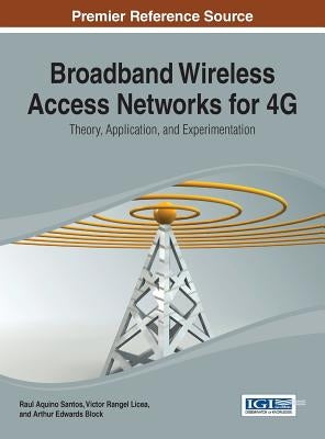 Broadband Wireless Access Networks for 4G: Theory, Application, and Experimentation by Santos, Raul Aquino